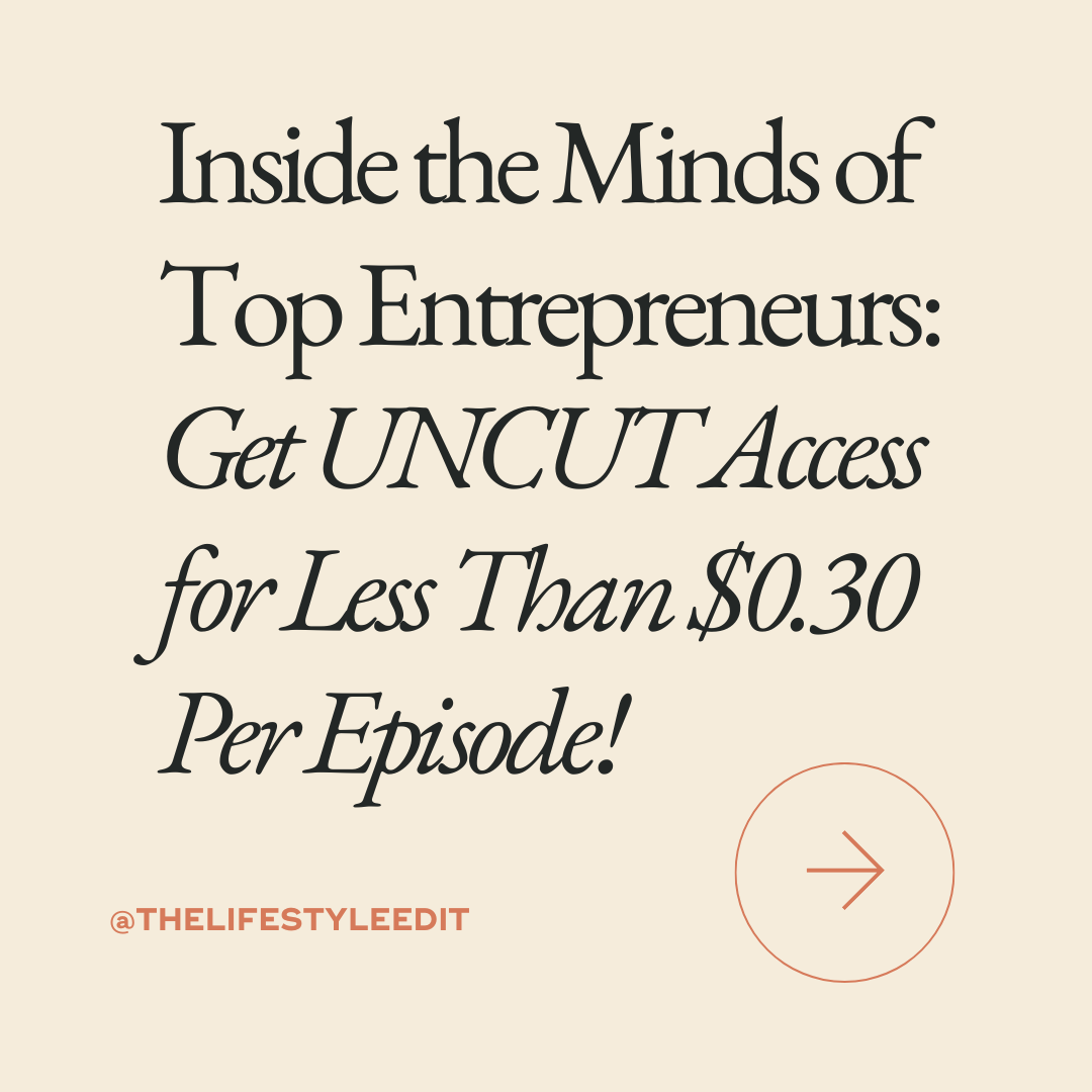 Inside the Minds of Top Entrepreneurs: Get UNCUT Access for Less Than $0.30 Per Episode!